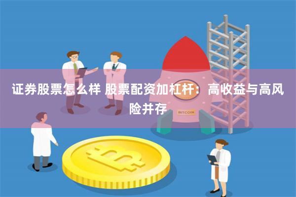 证券股票怎么样 股票配资加杠杆：高收益与高风险并存