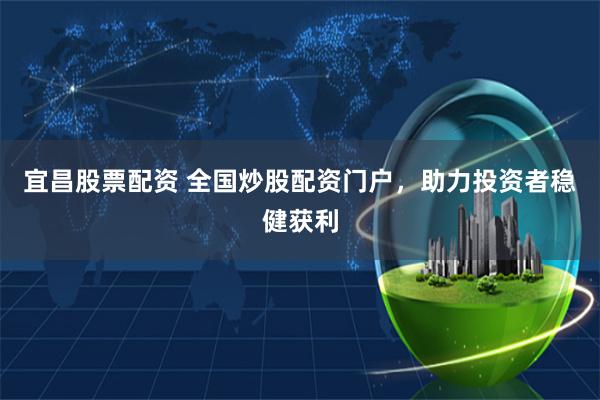 宜昌股票配资 全国炒股配资门户，助力投资者稳健获利