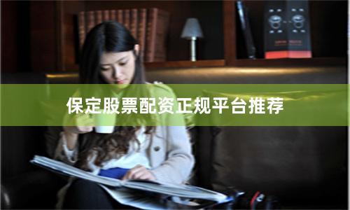 保定股票配资正规平台推荐
