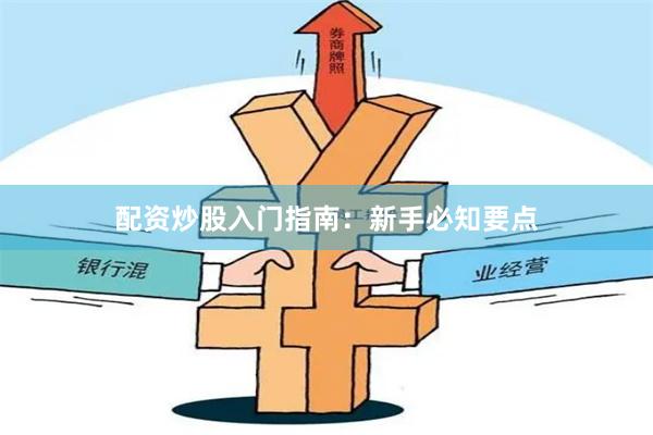 配资炒股入门指南:新手必知要点