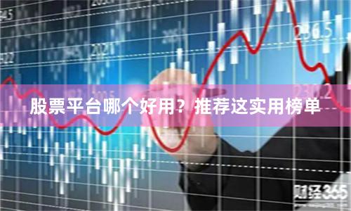 股票平台哪个好用？推荐这实用榜单